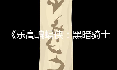 配置乐暗骑高蝙m国公开蝠侠元 产黑区2士遗