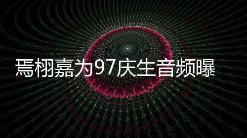 布蜜对曝光两人甜焉栩音频嘉为话公庆生