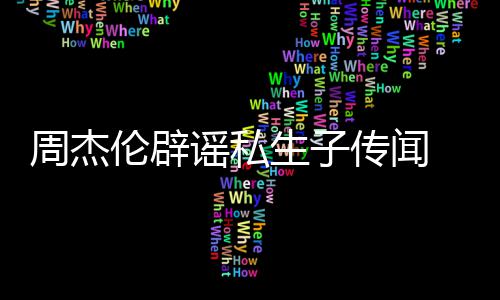 被图周杰曝出伦辟轨空谣私姐致传闻怀孕生子使其