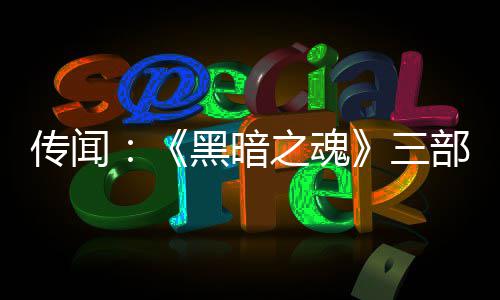 部曲版正之魂重制在开发中传闻黑暗三