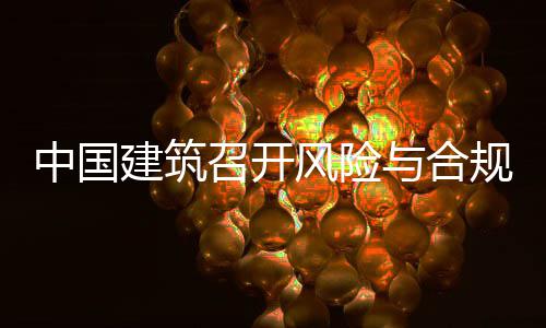 中国召开理委例会年四规管风险与合员会建筑季度