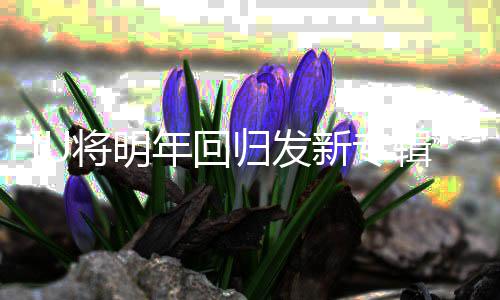 泰亨拍摄新专新歌年回归发将明辑金参与